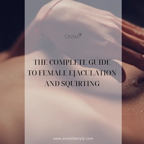 THE COMPLETE GUIDE TO FEMALE EJACULATION AND SQUIRTING